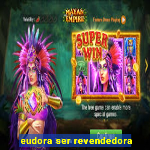 eudora ser revendedora